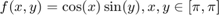 $$f(x,y)=\cos(x) \sin(y), x,y\in [\pi,\pi]$$