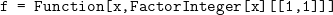 f  = Function [x,FactorInteger   [x ][[1,1 ]]]
