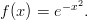          −x2
f (x ) = e   .
