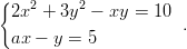 {   2     2
 2x  + 3y  − xy =  10 .
 ax − y =  5
