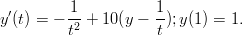  ′       1           1
y(t) = − -2 + 10(y − -);y(1) = 1.
         t           t
