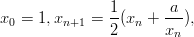 x0 = 1,xn+1 =  1(xn + -a-),
               2      xn
